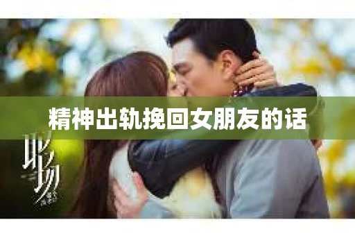 精神出轨挽回女朋友的话