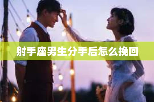 射手座男生分手后怎么挽回