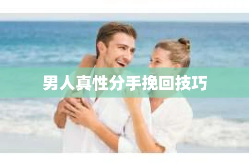 男人真性分手挽回技巧