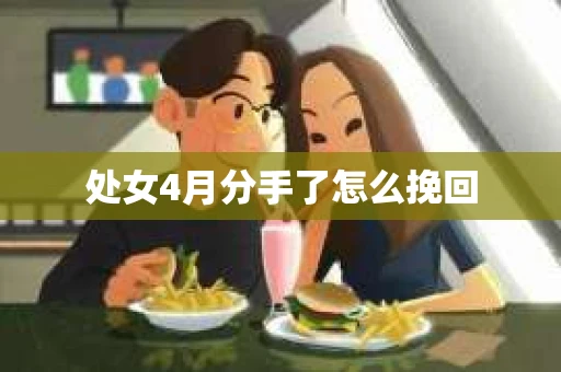 处女4月分手了怎么挽回