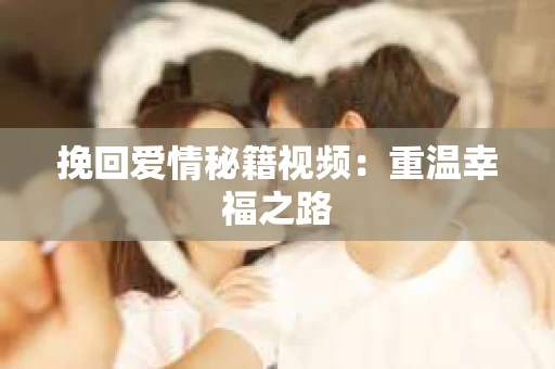 挽回爱情秘籍视频：重温幸福之路