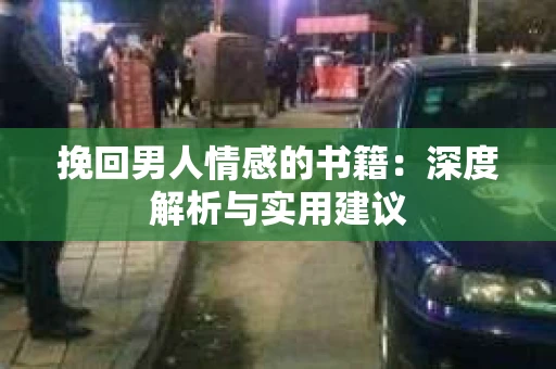 挽回男人情感的书籍：深度解析与实用建议