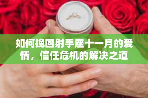 如何挽回射手座十一月的爱情,信任危机的解决之道 如何挽回射手座十一月的爱情,信任危机的解决之道