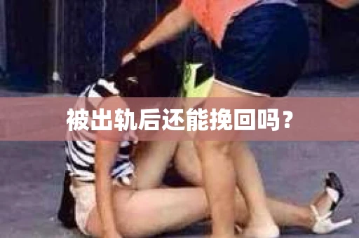 被出轨后还能挽回吗？