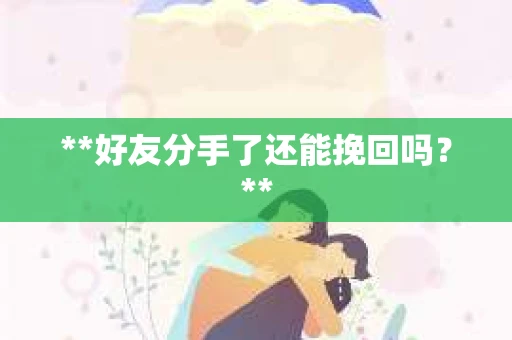 **好友分手了还能挽回吗？**