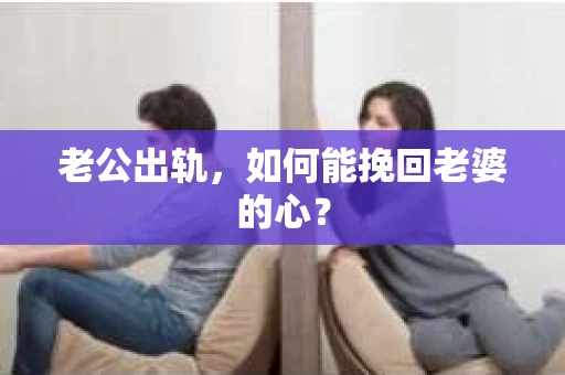 老公出轨，如何能挽回老婆的心？