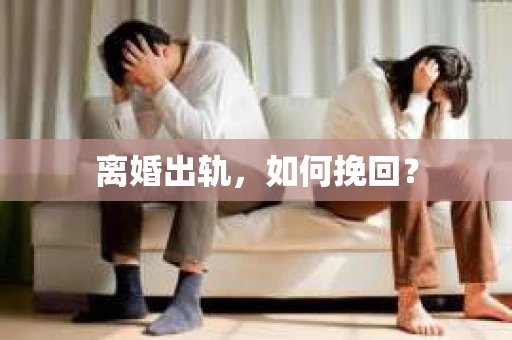 离婚出轨，如何挽回？