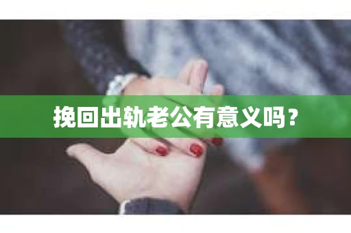 挽回出轨老公有意义吗？