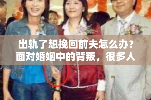 出轨了想挽回前夫怎么办？面对婚姻中的背叛，很多人都会感到痛苦和无助。但生活总是充满了转机，如果你真心想要挽回前夫，那么以下这些方法或许能给你一些启示。