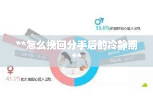 **怎么挽回分手后的冷静期**