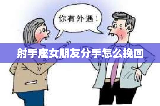 射手座女朋友分手怎么挽回