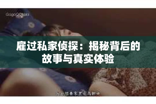 雇过私家侦探：揭秘背后的故事与真实体验