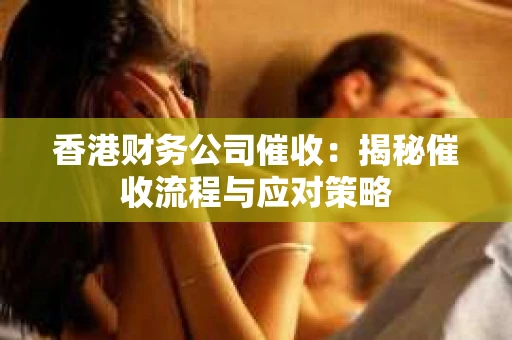 香港财务公司催收：揭秘催收流程与应对策略