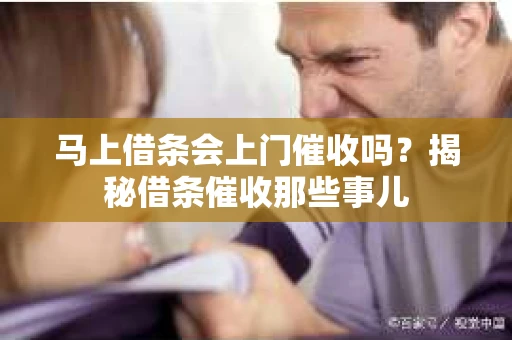 马上借条会上门催收吗？揭秘借条催收那些事儿