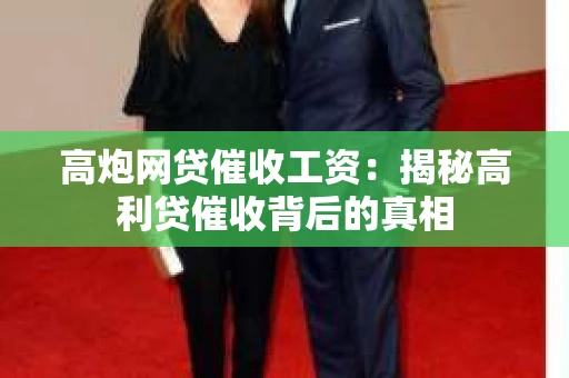 高炮网贷催收工资：揭秘高利贷催收背后的真相