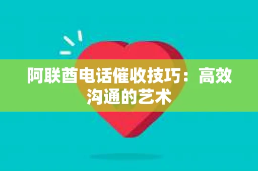 阿联酋电话催收技巧：高效沟通的艺术