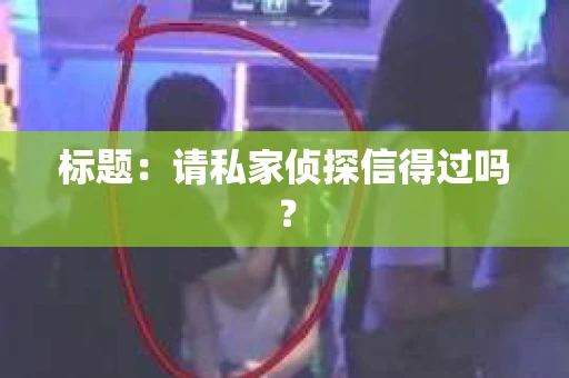 标题：请私家侦探信得过吗？