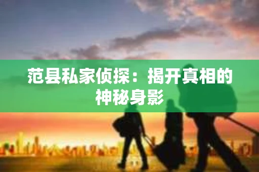 范县私家侦探：揭开真相的神秘身影