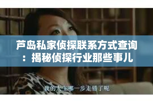 芦岛私家侦探联系方式查询：揭秘侦探行业那些事儿
