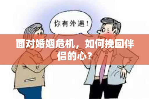 面对婚姻危机，如何挽回伴侣的心？