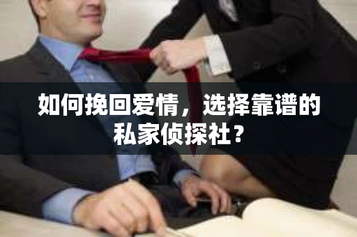 如何挽回爱情，选择靠谱的私家侦探社？