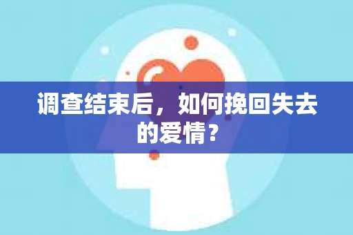 调查结束后，如何挽回失去的爱情？