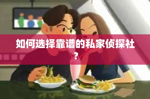 如何选择靠谱的私家侦探社？