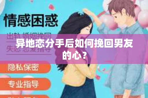 异地恋分手后如何挽回男友的心？