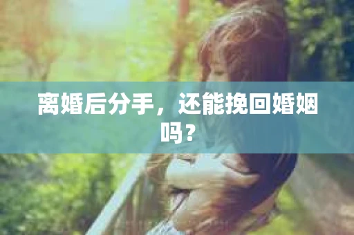 离婚后分手，还能挽回婚姻吗？