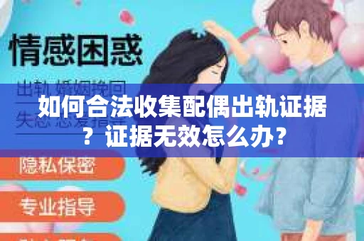 如何合法收集配偶出轨证据？证据无效怎么办？