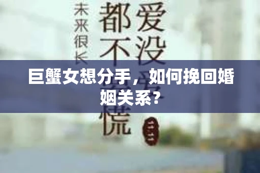 巨蟹女想分手，如何挽回婚姻关系？