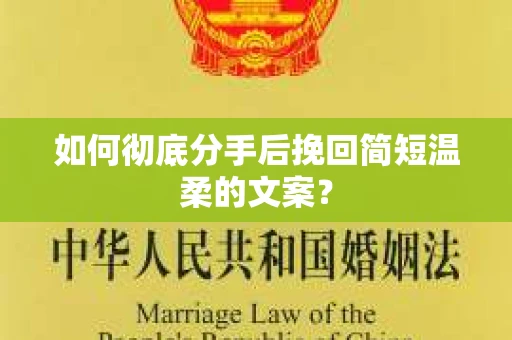 如何彻底分手后挽回简短温柔的文案? 如何彻底分手后挽回简短温柔的文案?