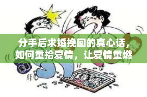 分手后求婚挽回的真心话，如何重拾爱情，让爱情重燃？