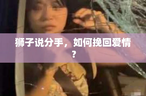 狮子说分手，如何挽回爱情？