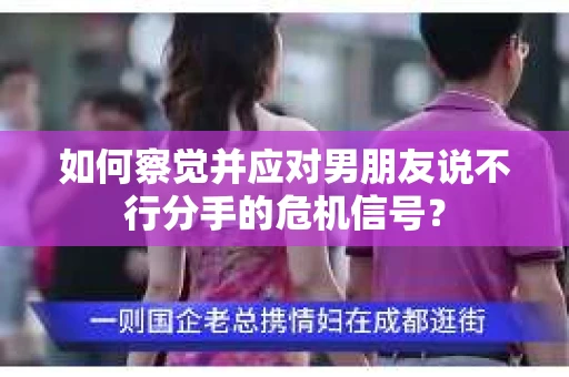 如何察觉并应对男朋友说不行分手的危机信号？