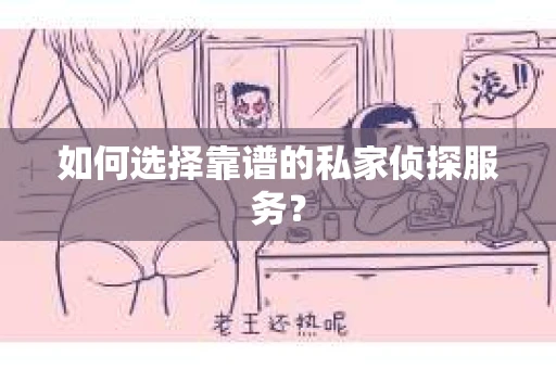 如何选择靠谱的私家侦探服务？