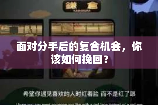 面对分手后的复合机会，你该如何挽回？