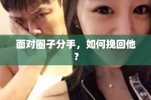 面对圈子分手，如何挽回他？