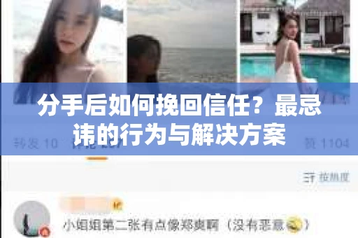 分手后如何挽回信任？最忌讳的行为与解决方案
