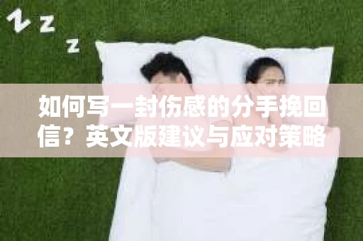 如何写一封伤感的分手挽回信？英文版建议与应对策略
