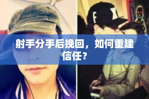 射手分手后挽回，如何重建信任？