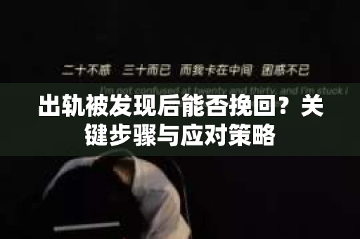 出轨被发现后能否挽回？关键步骤与应对策略