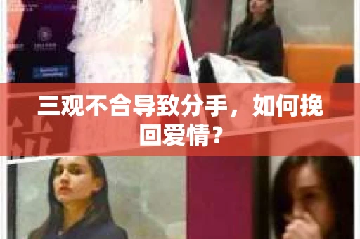 三观不合导致分手,如何挽回爱情? 三观不合导致分手,如何挽回爱情?