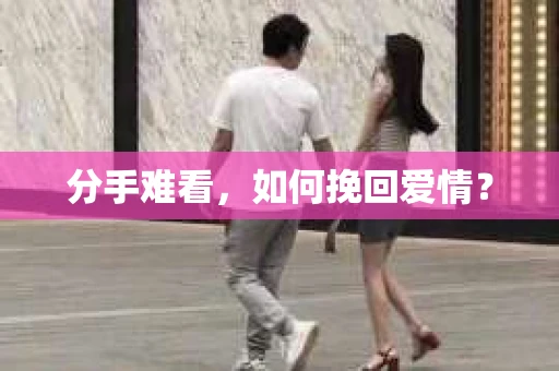 分手难看，如何挽回爱情？