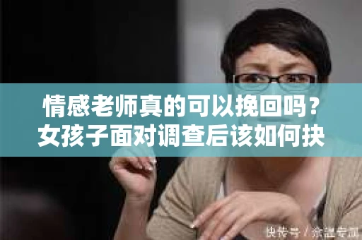情感老师真的可以挽回吗？女孩子面对调查后该如何抉择？