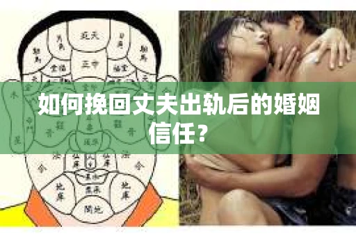 如何挽回丈夫出轨后的婚姻信任? 如何挽回丈夫出轨后的婚姻信任?