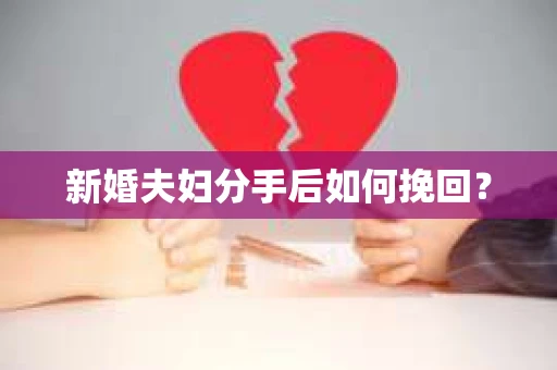 新婚夫妇分手后如何挽回? 新婚夫妇分手后如何挽回?