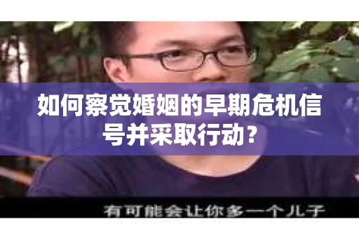如何察觉婚姻的早期危机信号并采取行动？