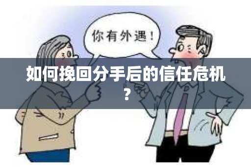 如何挽回分手后的信任危机？